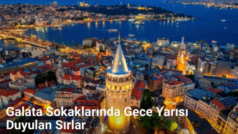 Galata Sokaklarında Gece Yarısı Duyulan Sırlar - istanbulhikayeleri.net.tc