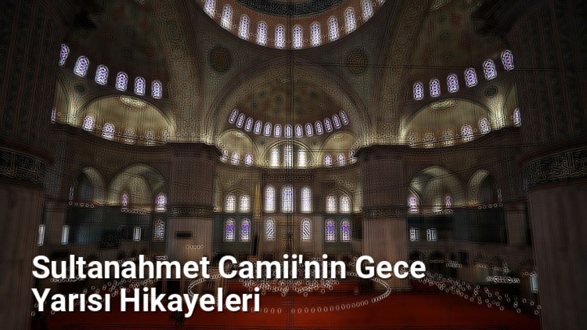 Sultanahmet Camii'nin Gece Yarısı Hikayeleri - istanbulhikayeleri.net.tc