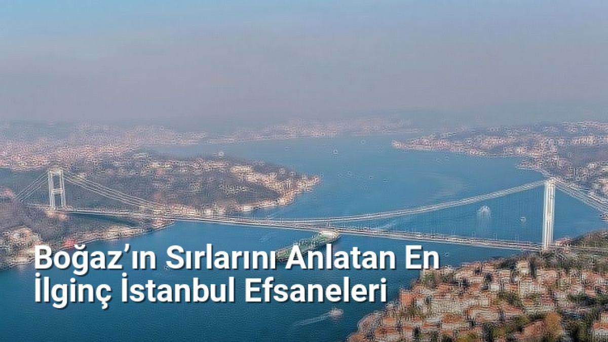 Boğaz’ın Sırlarını Anlatan En İlginç İstanbul Efsaneleri - istanbulhikayeleri.net.tc