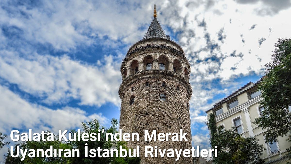 Galata Kulesi’nden Merak Uyandıran İstanbul Rivayetleri - istanbulhikayeleri.net.tc