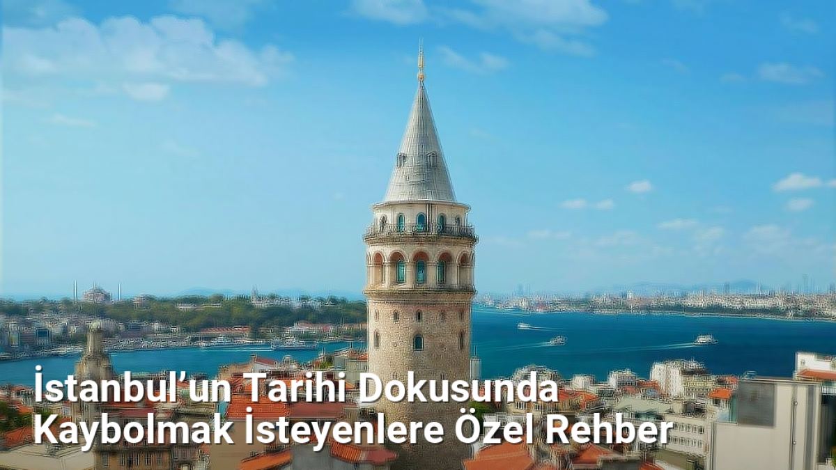 İstanbul’un Tarihi Dokusunda Kaybolmak İsteyenlere Özel Rehber - istanbulhikayeleri.net.tc