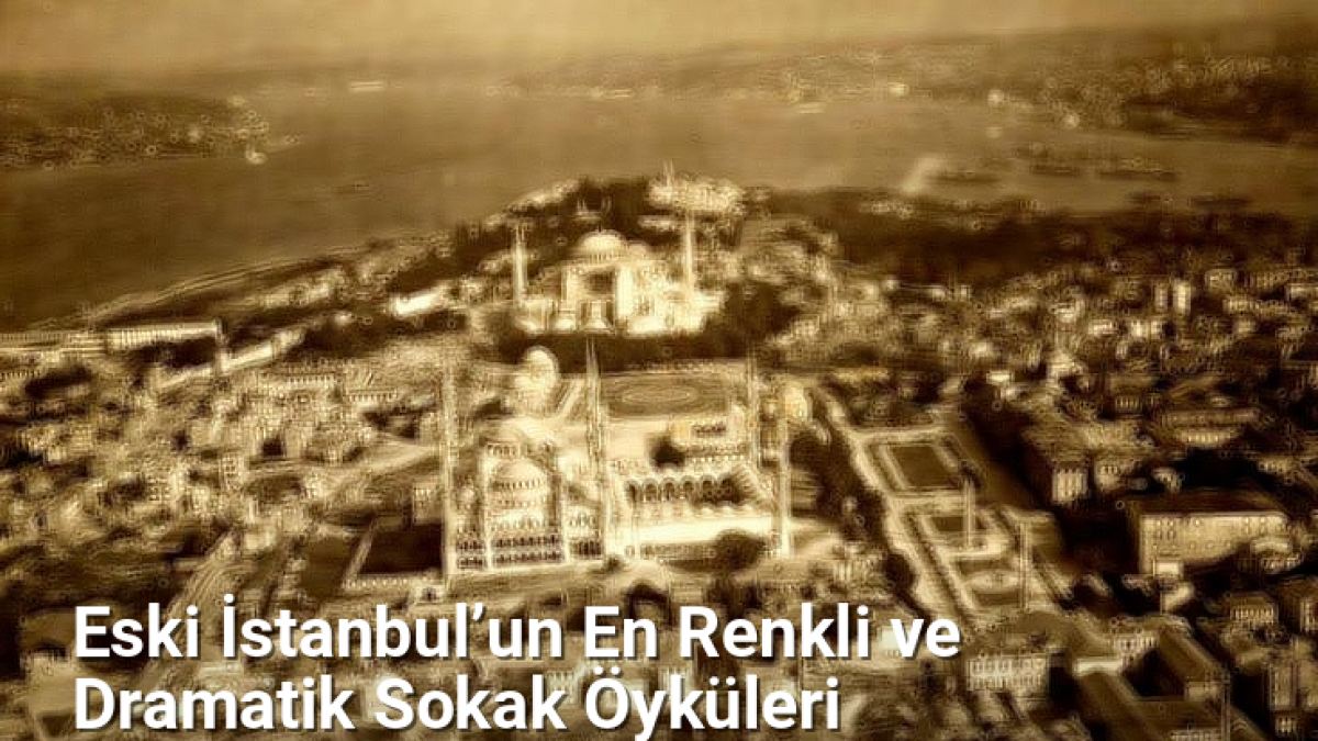 Eski İstanbul’un En Renkli ve Dramatik Sokak Öyküleri - istanbulhikayeleri.net.tc